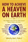 How to Achieve a Heaven on Earth - John E. Wade II, Tony Blair, George H.W. Bush, Thomas L. Friedman, Nicholas D. Kristof, Dan Reiter, Michael Nagler, Gal Luft, David Brooks, Donald Frampton, Then] President-Ele Barack Obama, Leonard Pitts Jr., Clive Granger, Thomas McFaul, Rodolphe Adada, Robert "