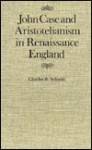 John Case and Aristotelianism in Renaissance England - Charles B. Schmitt