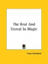 The Real and Unreal in Magic - Franz Hartmann