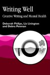 Writing Well: Creative Writing and Mental Health - Deborah Philips, Liz Linington, Debra Penman