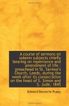 A course of sermons on solemn subjects chiefly bearing on repentance and amendment of life : preache - Edward Bouverie Pusey