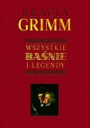 Bracia Grimm. Wszystkie baśnie i legendy - Jacob Grimm, Wilhelm Grimm