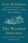 The Weather Detective: Rediscovering Nature's Secret Signs - Peter Wohlleben