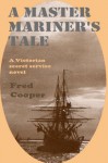 A MASTER MARINER'S TALE: A Victorian Action Adventure, Espionage and Spy Thriller Novel - Fred Cooper