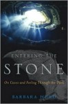 Entering the Stone: On Caves and Feeling Through the Dark - Barbara Hurd