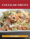 Coleslaw Greats: Delicious Coleslaw Recipes, the Top 100 Coleslaw Recipes - Jo Franks