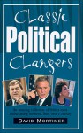 Classic Political Clangers: An Amusing Collection of Politics' Most Embarrassing Moments from over a Century - David Mortimer