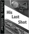 His Last Shot - John E. Miller