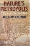 Nature's Metropolis: Chicago and the Great West - William Cronon