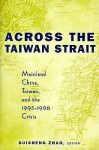 Across the Taiwan Strait: Mainland China, Taiwan, and 1995-1996 Crisis - Suisheng Zhao