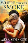 Where There's Smoke - A Novella - Meredith Resce