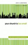 Your Church Is Too Small: Why Unity in Christ's Mission Is Vital to the Future of the Church - John H. Armstrong