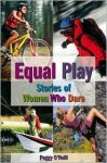 Equal Play: Stories of Women Who Dare - Peggy O'Neill, Peggy O'Neil