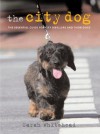 The City Dog: The Essential Guide for City Dwellers and Their Dogs - Sarah Whitehead