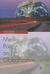 Globalization and Media Policy: History, Culture, Politics - Paula Chakravartty, Katharine Sarikakis