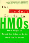 The Insider's Guide to HMOs: How to Navigate the Managed Care System and Get the Health Care You Deserve - Alan Steinberg