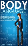 Body Language: Discover How to Send and Read Non Verbal Body Cues; Unleash the Influential Power of Body Language and How You Can Start Using It Today - Karen J. Evans