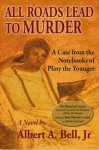 All Roads Lead to Murder (Cases from the Notebook of Pliny the Younger) - Albert A. Bell Jr.