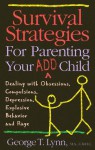 Survival Strategies for Parenting Your ADD Child: Dealing With Obsessions Compulsions, Depression, Explosive Behavior, and Rage - Lynn, Lynn