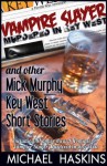 Vampire Slayer Murdered in Key West and Other Mick Murphy Key West Short Stories - Michael Haskins