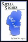 Sierra stories: True tales of Tahoe - Mark McLaughlin