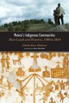 Mexico's Indigenous Communities: Their Lands and Histories, 1500-2010 - Ethelia Ruiz Medrano, Russ Davidson