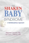 The Shaken Baby Syndrome: A Multidisciplinary Approach - Vincent J. Palusci, Stephen Lazoritz