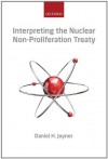 Interpreting the Nuclear Non-Proliferation Treaty - Daniel H. Joyner