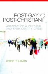 Post-Gay? Post-Christian?: Anatomy of a Cultural and Faith Identity Crisis - Debbie Thurman