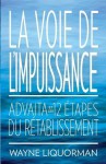 La Voie de L'Impuissance -- Advaita Et Les Douze Etapes Du Retablissement - Wayne Liquorman