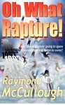 Oh What Rapture!: Is a 'Secret Rapture' Going to Spare Believers from Tribulation to Come? - Raymond McCullough