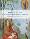 Looking Beyond: Visions, Dreams, and Insights in Medieval Art & History - Colum Hourihane