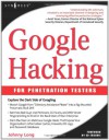 Google Hacking for Penetration Testers, Volume 1 - Johnny Long, Ed Skoudis, Alrik van Eijkelenborg