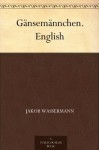 Gänsemännchen. English - Jakob Wassermann, Ludwig Lewisohn, Allen Wilson Porterfield