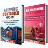 Shipping Container Improvement Box Set: Amazing Frugal Hacks and Ideas on How to Decorate, Declutter and Organize Your Small Living Space (Tiny House Living Guide) - Sarah Benson, Tiffany Brook