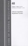 Code of Federal Regulations, Title 48: Chapter 1, Parts 1-51 (Acquisition Regulations System): Revised 10/12 - National Archives and Records Administration