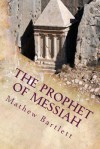 The Prophet of Messiah: The Book of Zechariah - Mathew Bartlett