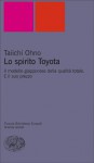 Lo spirito Toyota: Il modello giapponese della qualità totale. E il suo prezzo - Taiichi Ohno, Marco Revelli, Gabriele Polo