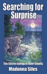 Searching for Surprise: The Secret Energy of Door County - Madonna Siles