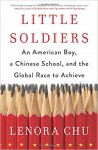 Little Soldiers: An American Boy, a Chinese School, and the Global Race to Achieve - Lenora Chu