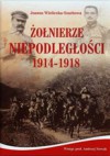 Żołnierze Niepodległości 1914-1918 - Joanna Wieliczka-Szarkowa