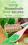 Easy Homemade Soap Recipes: Soap Making For Beginners Your Body Will Be Grateful - John Brown