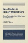 Case Studies In Primary Medical Care: Social, Psychological, And Ethical Issues In Family Practice - Peter S. Houts