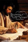 Becoming a Great Gospel Teacher: Bringing the Gospel Classroom to Life - Robert I. Eaton, Mark Beecher