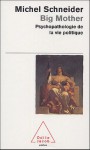 Big Mother: Psychopathologie De La France Politique - Michel Schneider