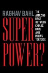 Superpower?: The Amazing Race Between China's Hare and India's Tortoise - Raghav Bahl