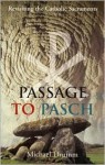 Passage to Pasch: Revisiting the Catholic Sacraments - Michael Drumm