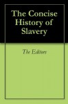 The Concise History of Slavery - The Editors