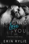 Needing to Love You (Houston's Finest #2) - Erin Rylie