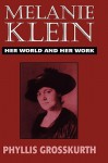 Melanie Klein Her World and Her Work - Melanie Klein